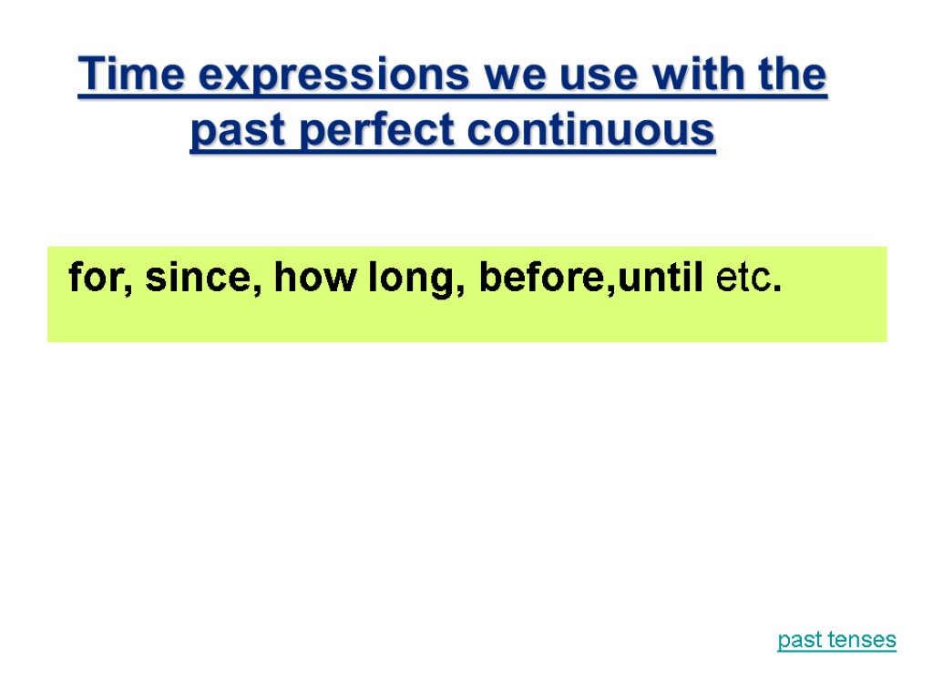 Time expressions we use with the past perfect continuous for, since, how long, before,until